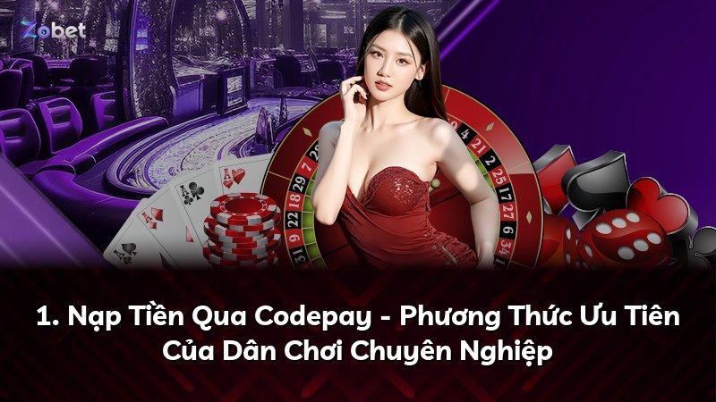 1. Nạp Tiền Qua Codepay - Phương Thức Ưu Tiên Của Dân Chơi Chuyên Nghiệp