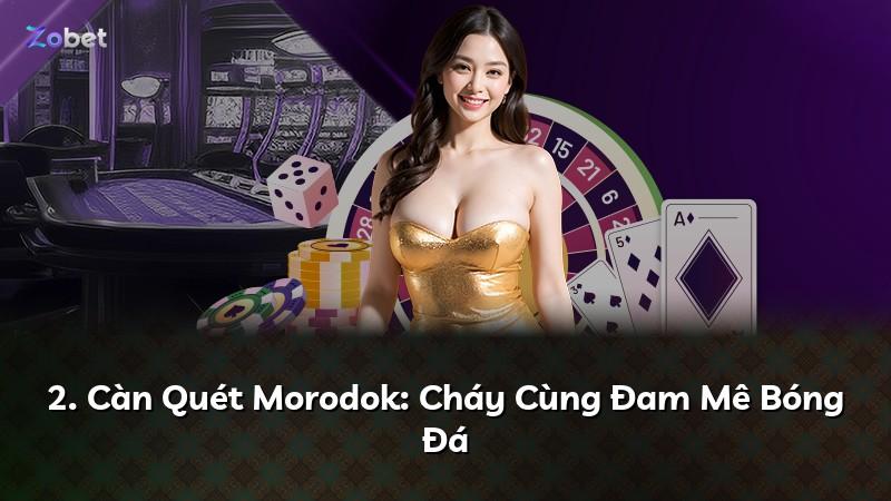 2. Càn Quét Morodok: Cháy Cùng Đam Mê Bóng Đá