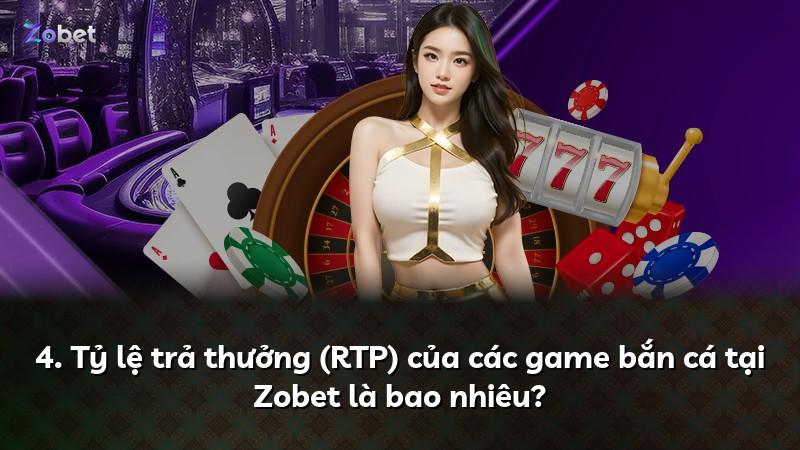 4. Tỷ lệ trả thưởng (RTP) của các game bắn cá tại Zobet là bao nhiêu?