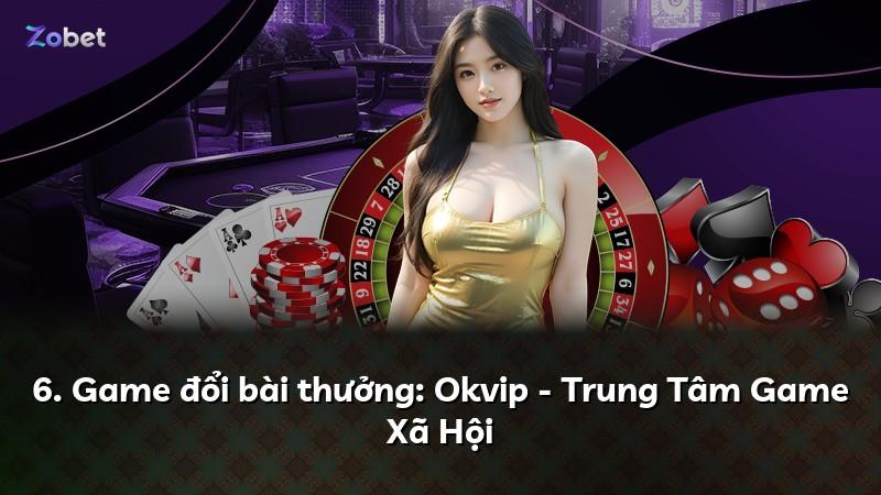 6. Game đổi bài thưởng: Okvip - Trung Tâm Game Xã Hội