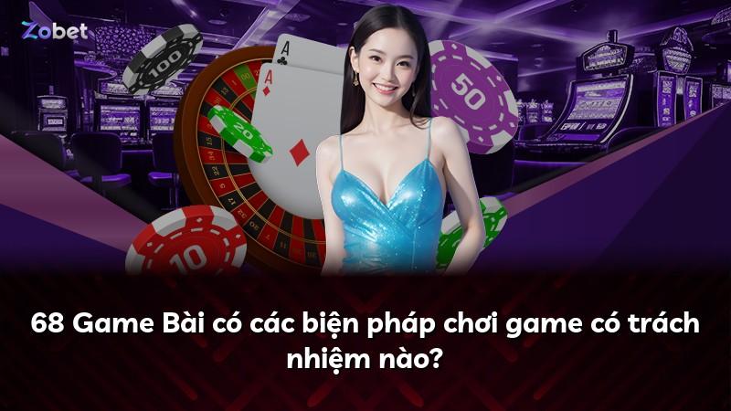 68 Game Bài có các biện pháp chơi game có trách nhiệm nào?