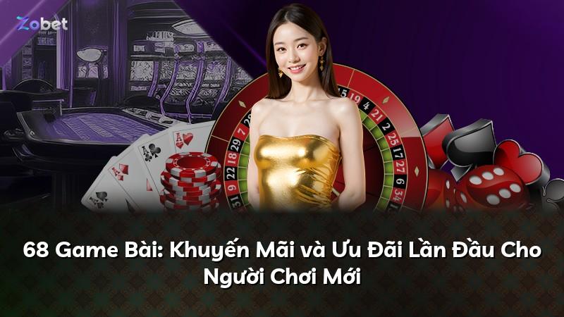 68 Game Bài: Khuyến Mãi và Ưu Đãi Lần Đầu Cho Người Chơi Mới