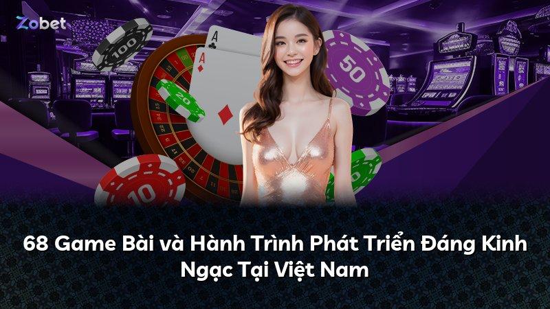 68 Game Bài và Hành Trình Phát Triển Đáng Kinh Ngạc Tại Việt Nam