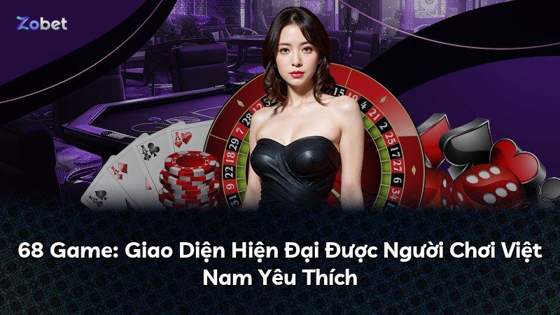 68 Game: Giao Diện Hiện Đại Được Người Chơi Việt Nam Yêu Thích
