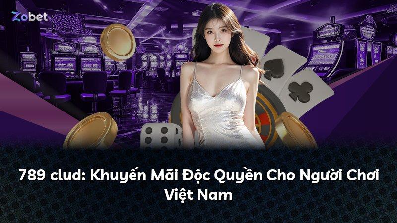 789 clud: Khuyến Mãi Độc Quyền Cho Người Chơi Việt Nam