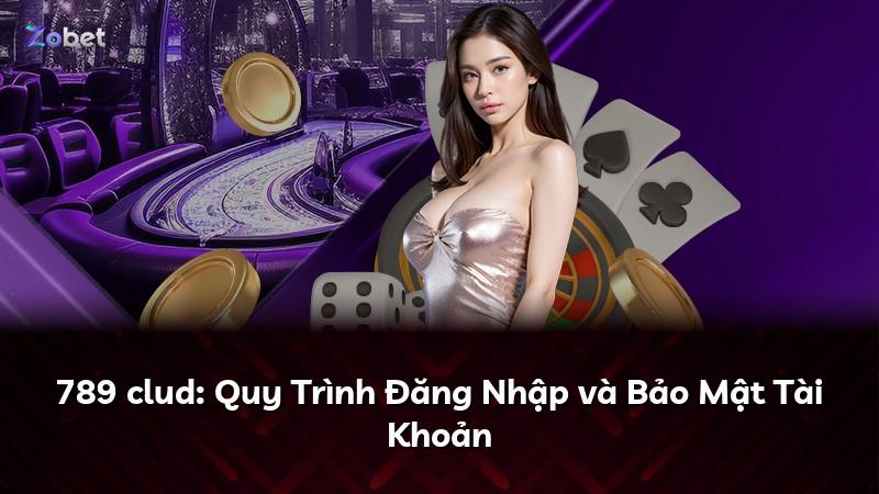 789 clud: Quy Trình Đăng Nhập và Bảo Mật Tài Khoản
