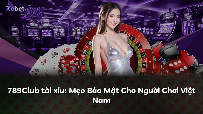 789Club tài xỉu: Mẹo Bảo Mật Cho Người Chơi Việt Nam