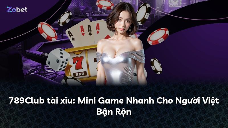 789Club tài xỉu: Mini Game Nhanh Cho Người Việt Bận Rộn