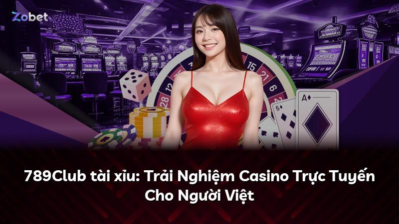 789Club tài xỉu: Trải Nghiệm Casino Trực Tuyến Cho Người Việt