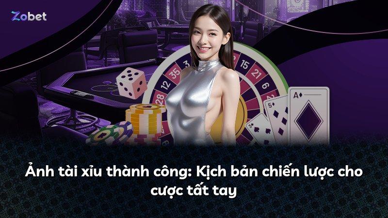 Ảnh tài xỉu thành công: Kịch bản chiến lược cho cược tất tay