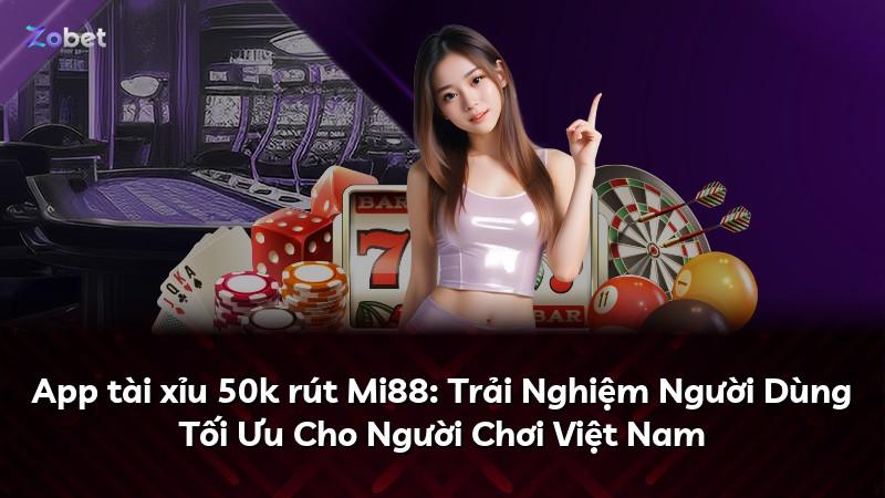 App tài xỉu 50k rút Mi88: Trải Nghiệm Người Dùng Tối Ưu Cho Người Chơi Việt Nam