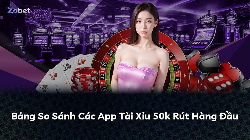 Bảng So Sánh Các App Tài Xỉu 50k Rút Hàng Đầu