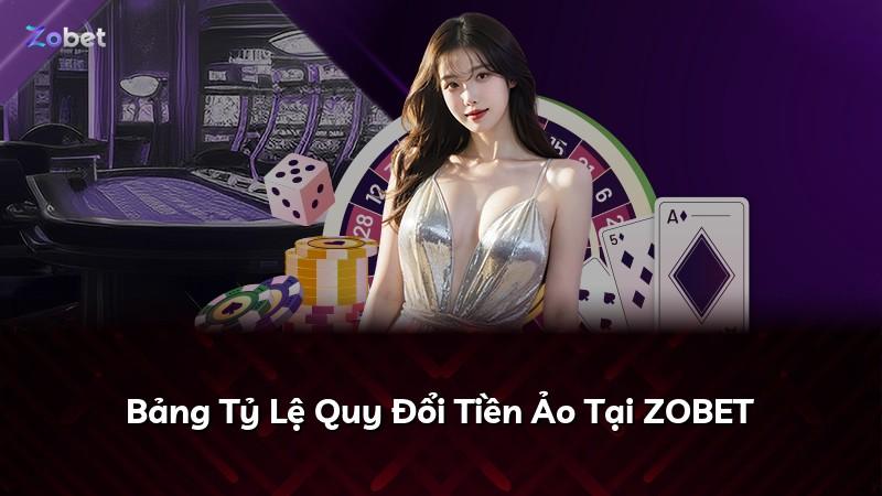 Bảng Tỷ Lệ Quy Đổi Tiền Ảo Tại ZOBET
