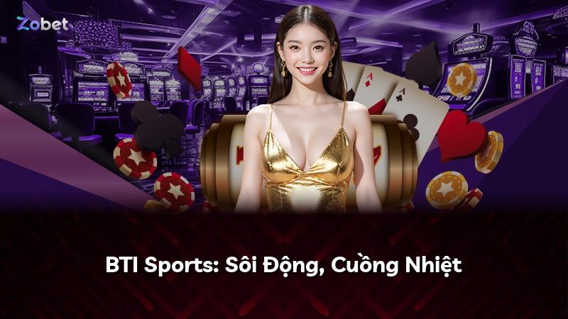 BTI Sports: Sôi Động, Cuồng Nhiệt