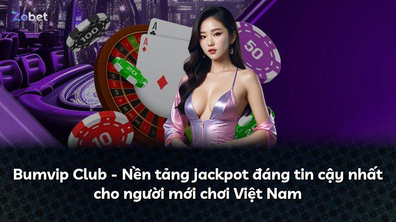Bumvip Club - Nền tảng jackpot đáng tin cậy nhất cho người mới chơi Việt Nam