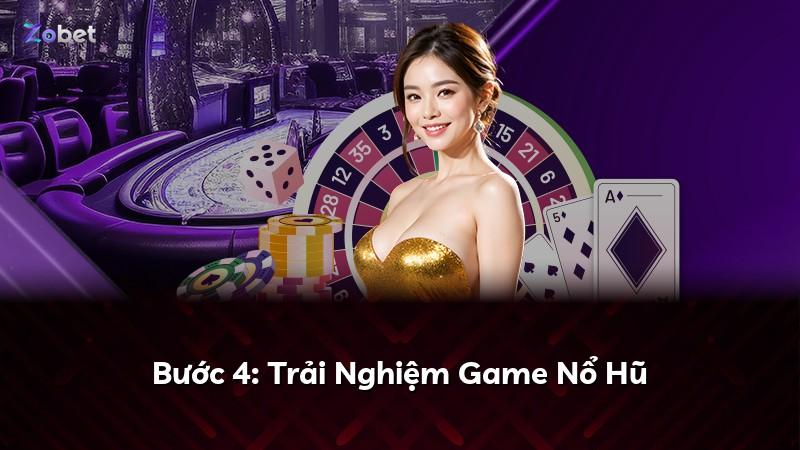 Bước 4: Trải Nghiệm Game Nổ Hũ
