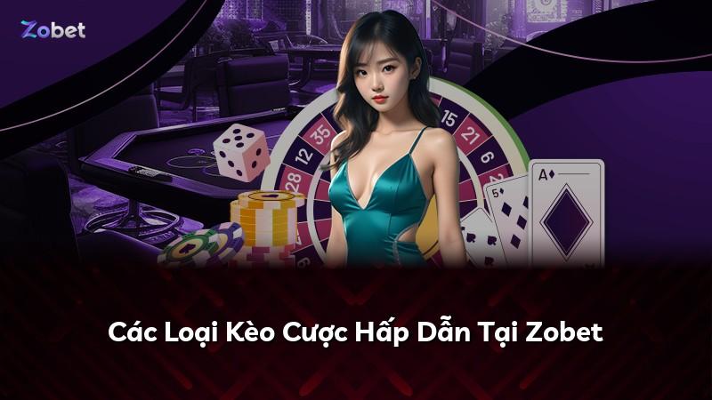 Các Loại Kèo Cược Hấp Dẫn Tại Zobet