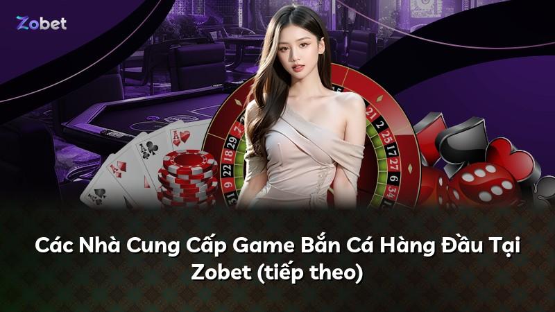 Các Nhà Cung Cấp Game Bắn Cá Hàng Đầu Tại Zobet (tiếp theo)