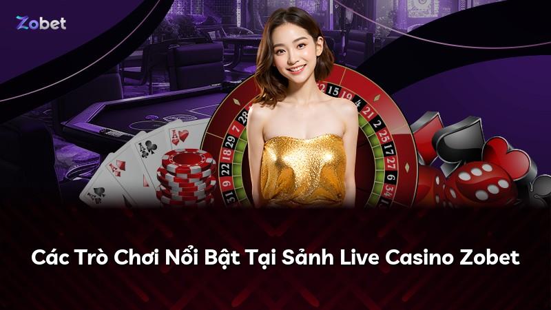 Các Trò Chơi Nổi Bật Tại Sảnh Live Casino Zobet