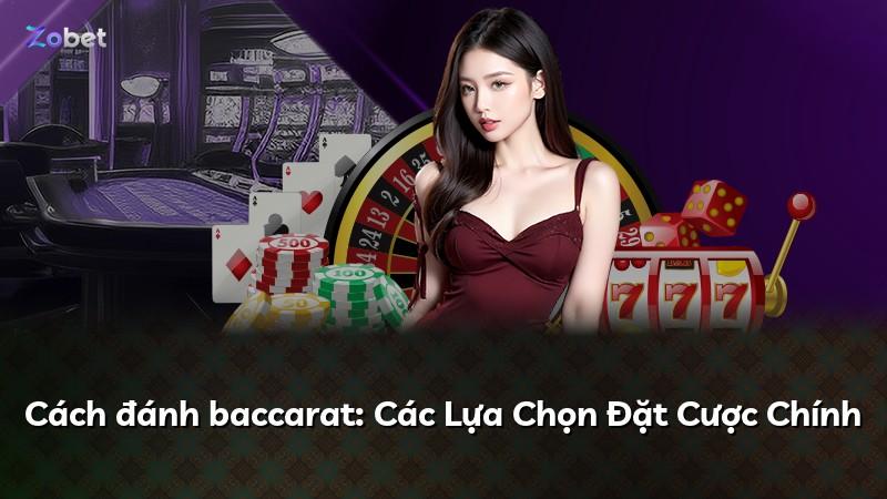 Cách đánh baccarat: Các Lựa Chọn Đặt Cược Chính