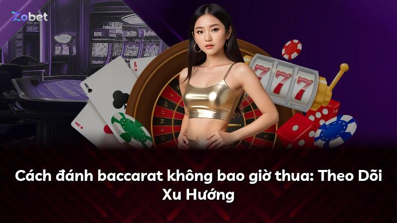 Cách đánh baccarat không bao giờ thua: Theo Dõi Xu Hướng