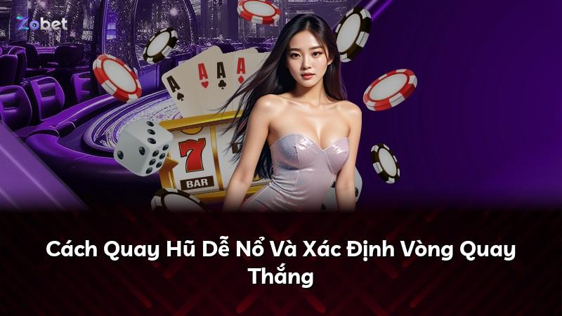 Cách Quay Hũ Dễ Nổ Và Xác Định Vòng Quay Thắng