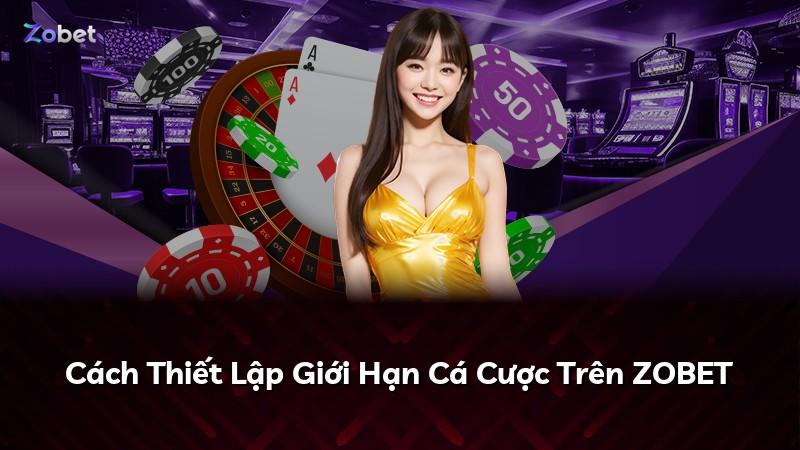 Cách Thiết Lập Giới Hạn Cá Cược Trên ZOBET