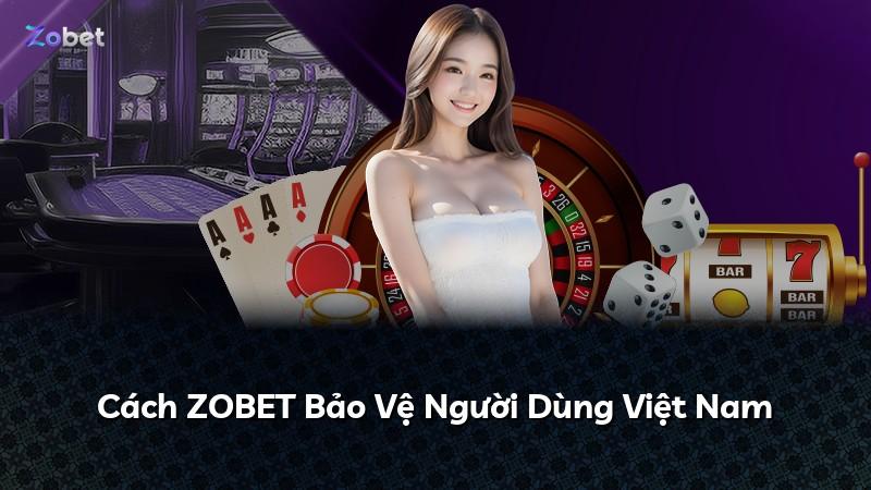 Cách ZOBET Bảo Vệ Người Dùng Việt Nam