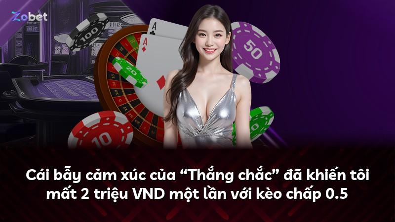 Cái bẫy cảm xúc của “Thắng chắc” đã khiến tôi mất 2 triệu VND một lần với kèo chấp 0.5