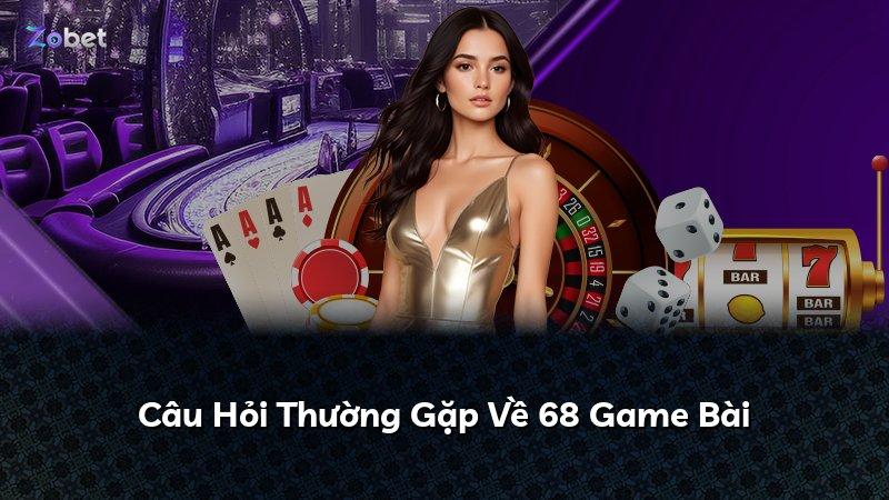 Câu Hỏi Thường Gặp Về 68 Game Bài