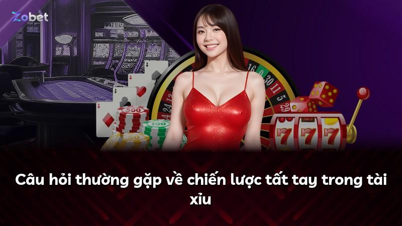 Câu hỏi thường gặp về chiến lược tất tay trong tài xỉu