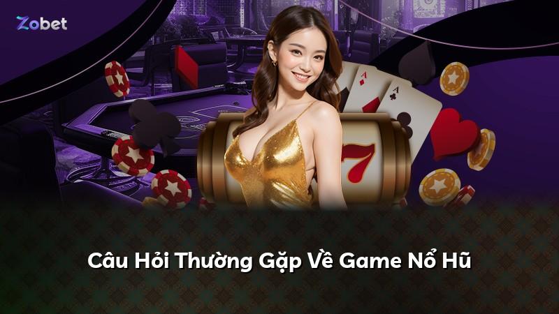 Câu Hỏi Thường Gặp Về Game Nổ Hũ