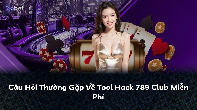 Câu Hỏi Thường Gặp Về Tool Hack 789 Club Miễn Phí