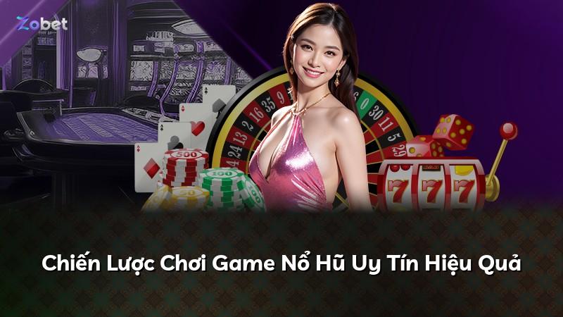 Chiến Lược Chơi Game Nổ Hũ Uy Tín Hiệu Quả