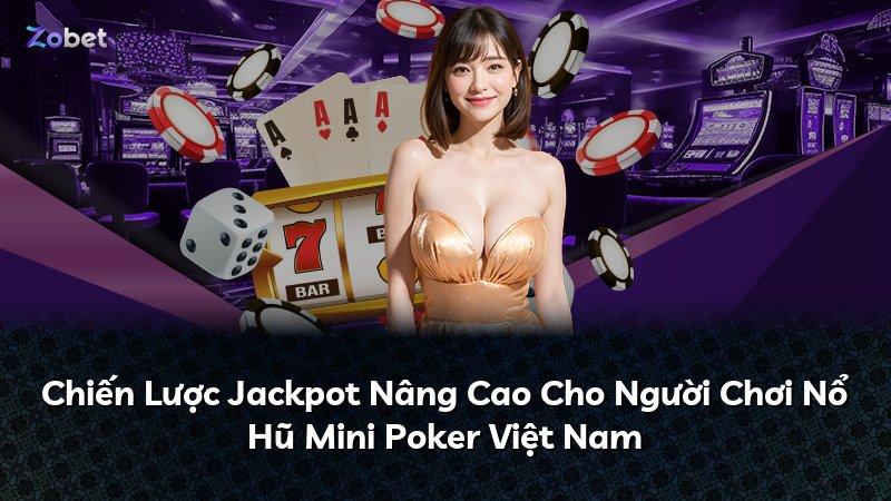 Chiến Lược Jackpot Nâng Cao Cho Người Chơi Nổ Hũ Mini Poker Việt Nam
