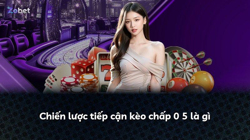 Chiến lược tiếp cận kèo chấp 0 5 là gì