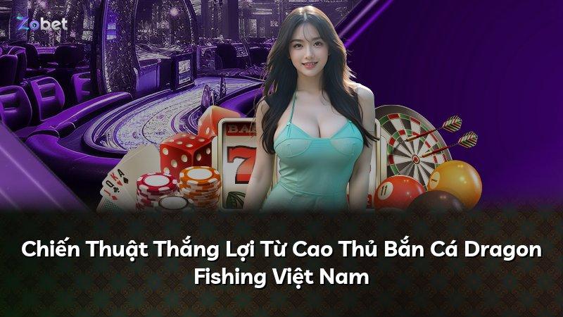 Chiến Thuật Thắng Lợi Từ Cao Thủ Bắn Cá Dragon Fishing Việt Nam