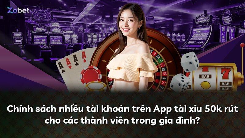Chính sách nhiều tài khoản trên App tài xỉu 50k rút cho các thành viên trong gia đình?