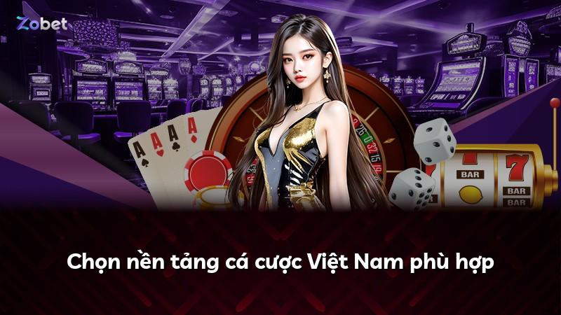 Chọn nền tảng cá cược Việt Nam phù hợp