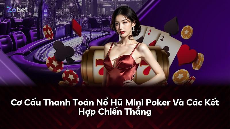 Cơ Cấu Thanh Toán Nổ Hũ Mini Poker Và Các Kết Hợp Chiến Thắng