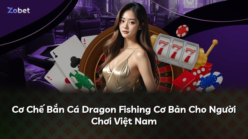 Cơ Chế Bắn Cá Dragon Fishing Cơ Bản Cho Người Chơi Việt Nam