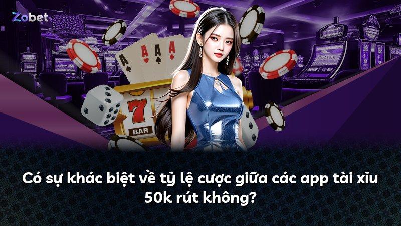 Có sự khác biệt về tỷ lệ cược giữa các app tài xỉu 50k rút không?