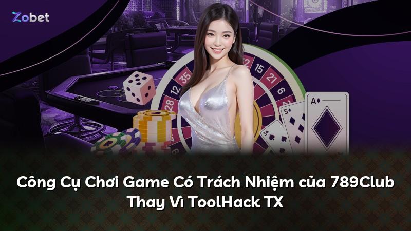 Công Cụ Chơi Game Có Trách Nhiệm của 789Club Thay Vì ToolHack TX