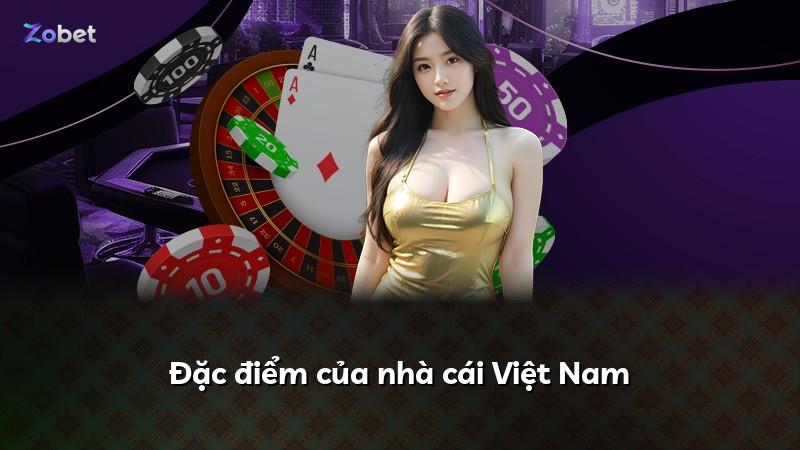 Đặc điểm của nhà cái Việt Nam