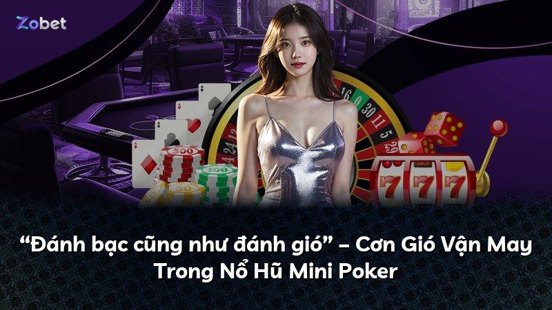 “Đánh bạc cũng như đánh gió” – Cơn Gió Vận May Trong Nổ Hũ Mini Poker
