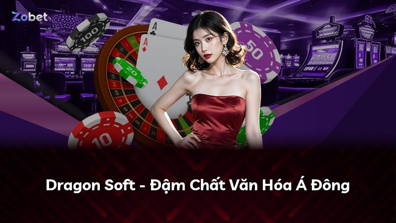 Dragon Soft - Đậm Chất Văn Hóa Á Đông