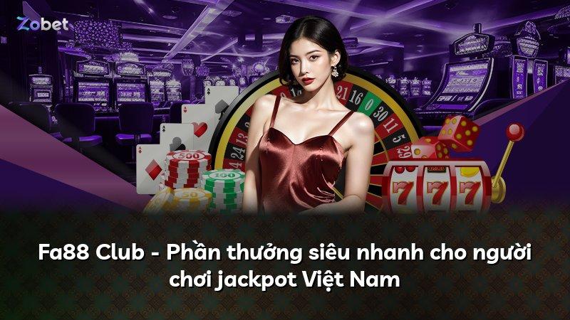 Fa88 Club - Phần thưởng siêu nhanh cho người chơi jackpot Việt Nam