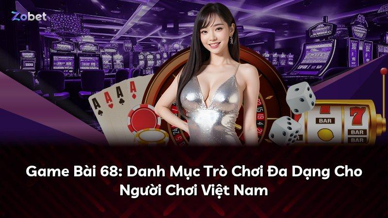 Game Bài 68: Danh Mục Trò Chơi Đa Dạng Cho Người Chơi Việt Nam