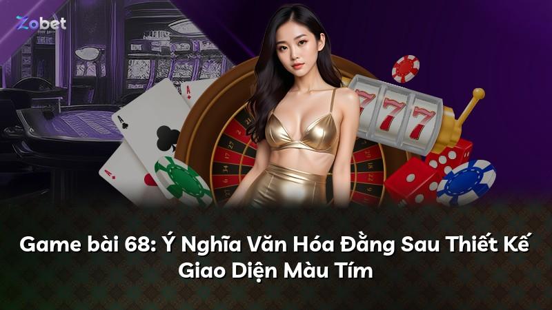 Game bài 68: Ý Nghĩa Văn Hóa Đằng Sau Thiết Kế Giao Diện Màu Tím