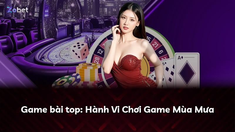 Game bài top: Hành Vi Chơi Game Mùa Mưa
